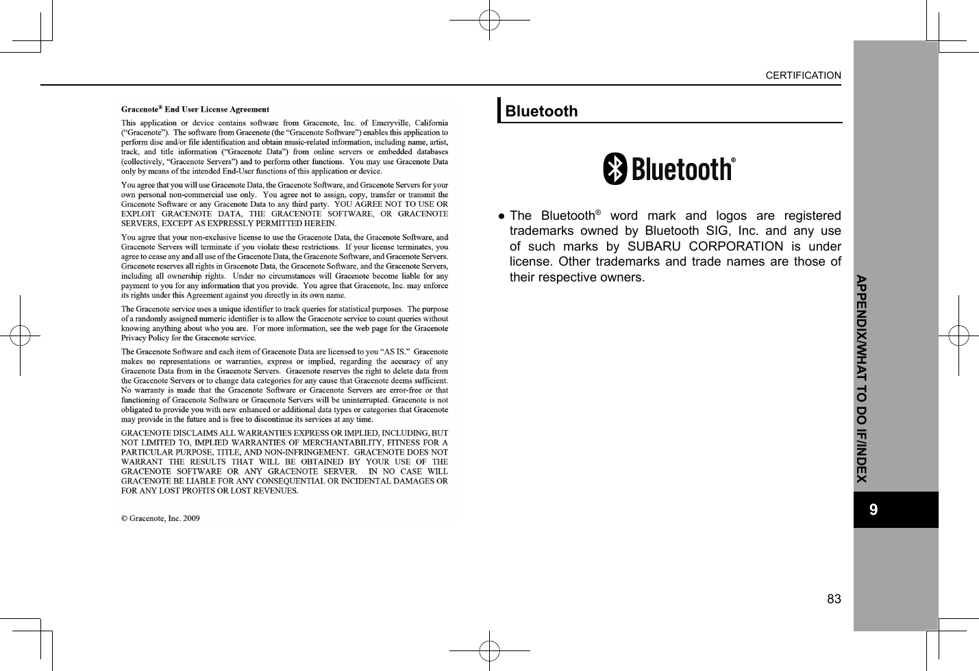 Bluetooth ●The Bluetooth® word mark and logos are registered trademarks owned by Bluetooth SIG, Inc. and any use of such marks by SUBARU CORPORATION is under license. Other trademarks and trade names are those of their respective owners.CERTIFICATION83APPENDIX/WHAT TO DO IF/INDEX9