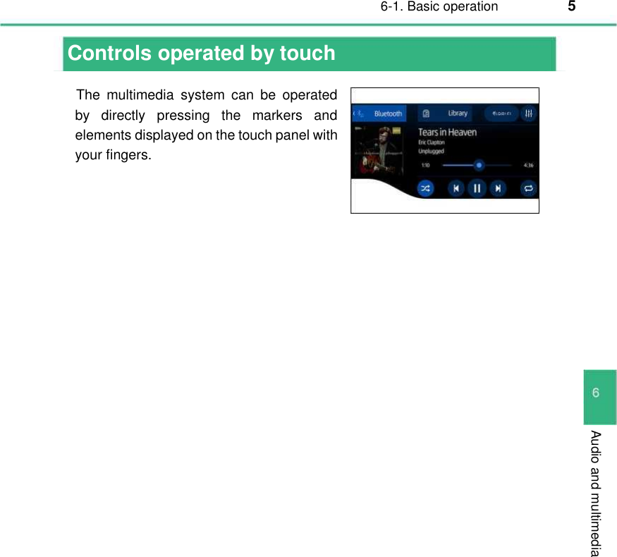 6-1. Basic operation  5  Audio and multimedia Controls operated by touch  The  multimedia  system  can  be  operated by  directly  pressing  the  markers  and elements displayed on the touch panel with your fingers.