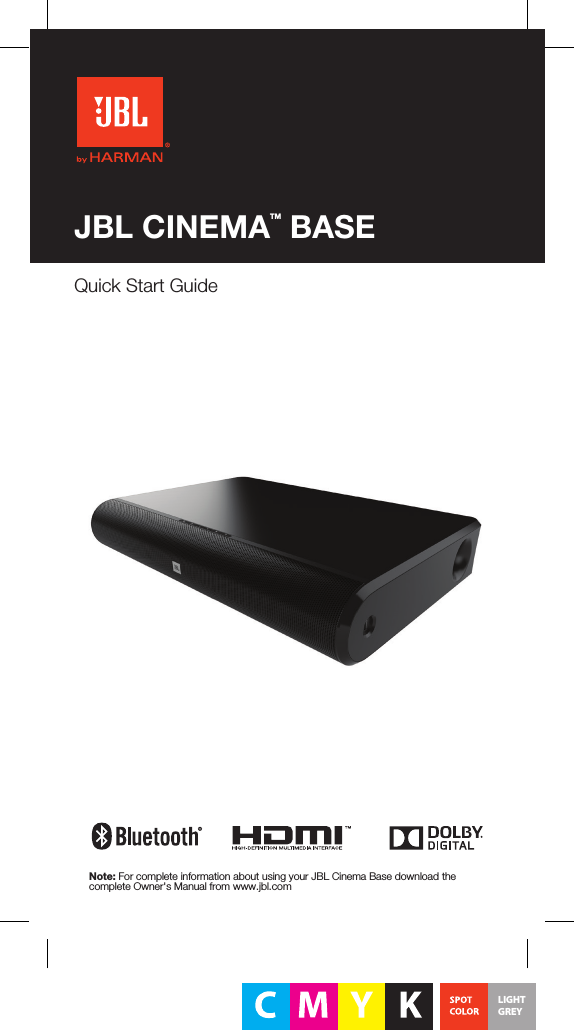 JBL CINEMATM BASELIGHTGREYNote: For complete information about using your JBL Cinema Base download the complete Owner&apos;s Manual from www.jbl.comQuick Start Guide 