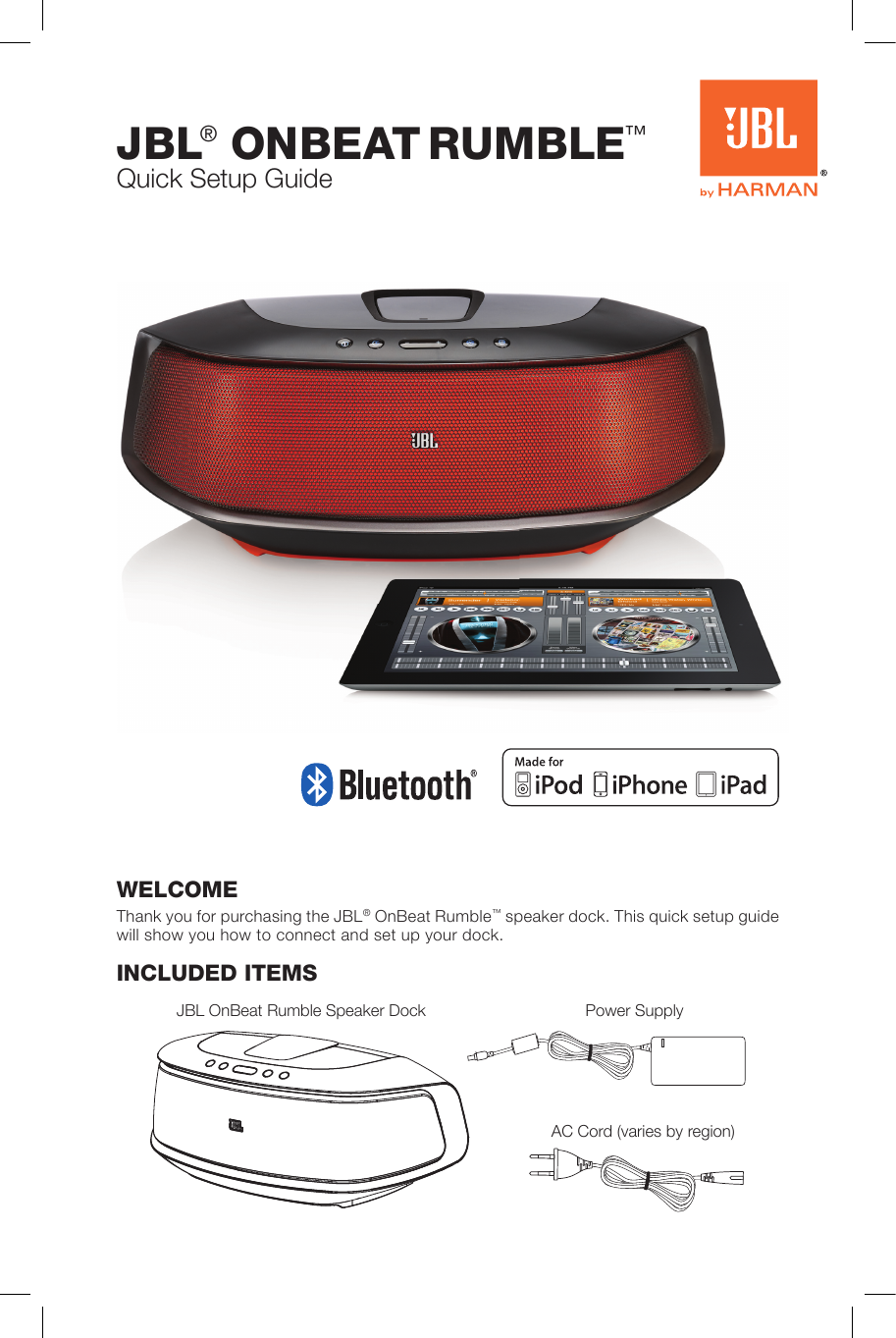 Quick Setup GuideJBL® ONBE AT RUMBLE™ WELCOMEThank you for purchasing the JBL® OnBeat Rumble™ speaker dock. This quick setup guide will show you how to connect and set up your dock.INCLUdEd ITEMSAC Cord (varies by region)Power SupplyJBL OnBeat Rumble Speaker Dock