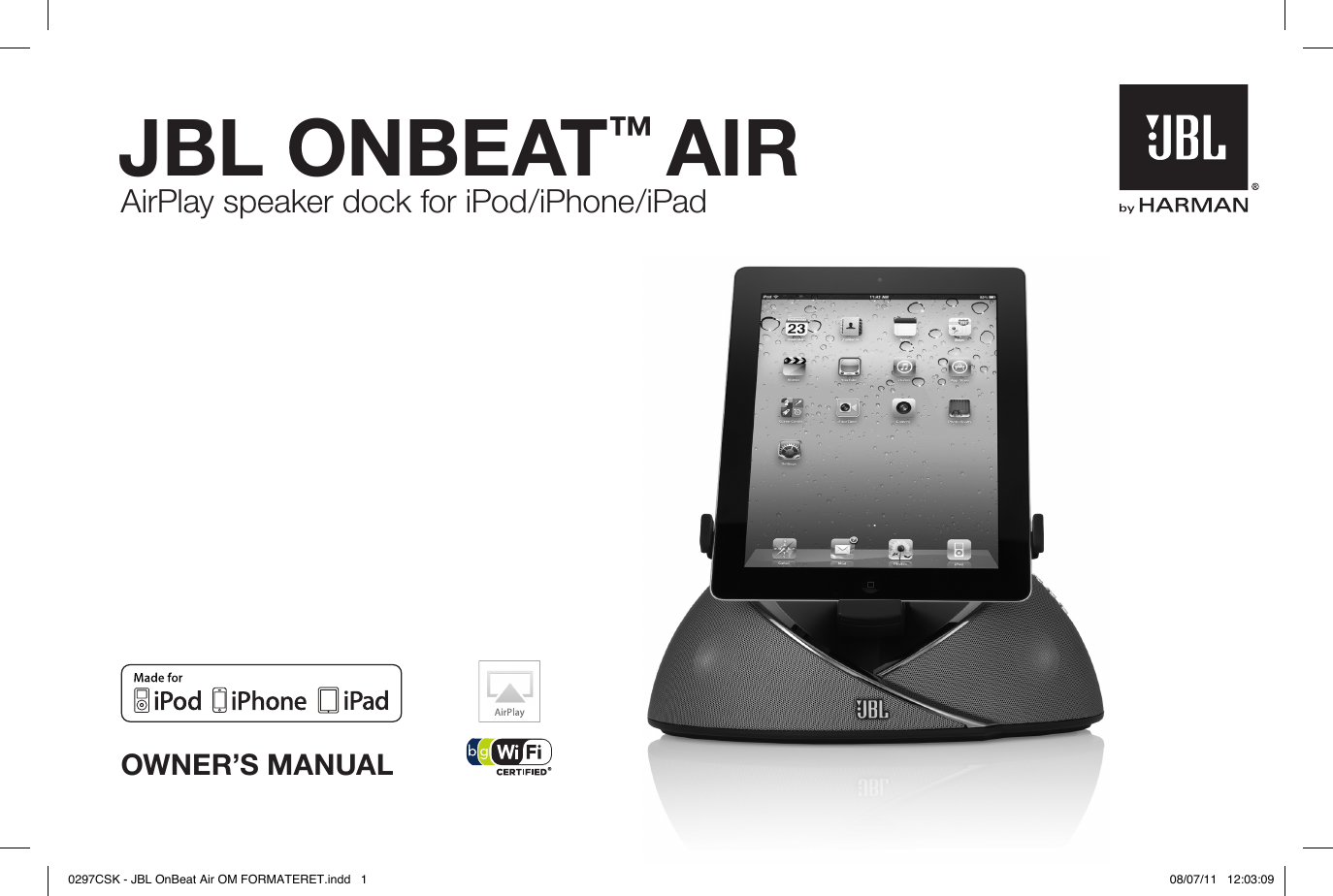 OWNER’S MANUALAirPlay speaker dock for iPod/iPhone/iPadJBL ONBEAT™ AIR0297CSK - JBL OnBeat Air OM FORMATERET.indd   1 08/07/11   12:03:09