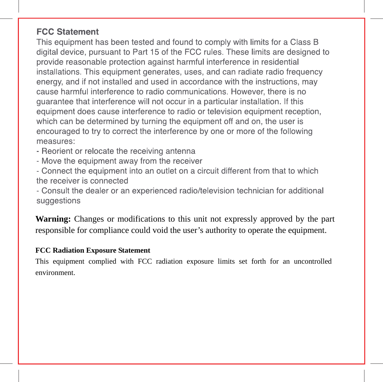Warning: Changes or modifications to this unit not expressly approved by the part responsible for compliance could void the user&rsquo;s authority to operate the equipment. FCC Radiation Exposure Statement This equipment complied with FCC radiation exposure limits set forth for an uncontrolled environment. 