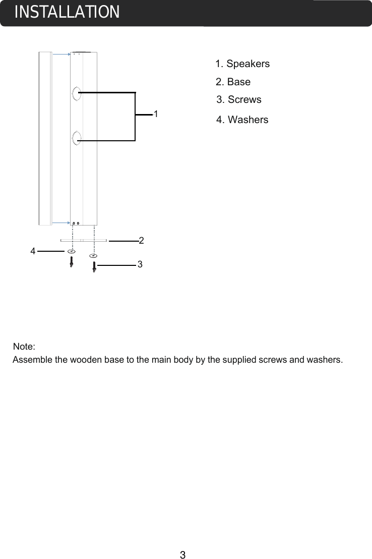INSTALLATION3Assemble the wooden base to the main body by the supplied screws and washers. 1. Speakers2. Base3. Screws4. WashersNote:2134
