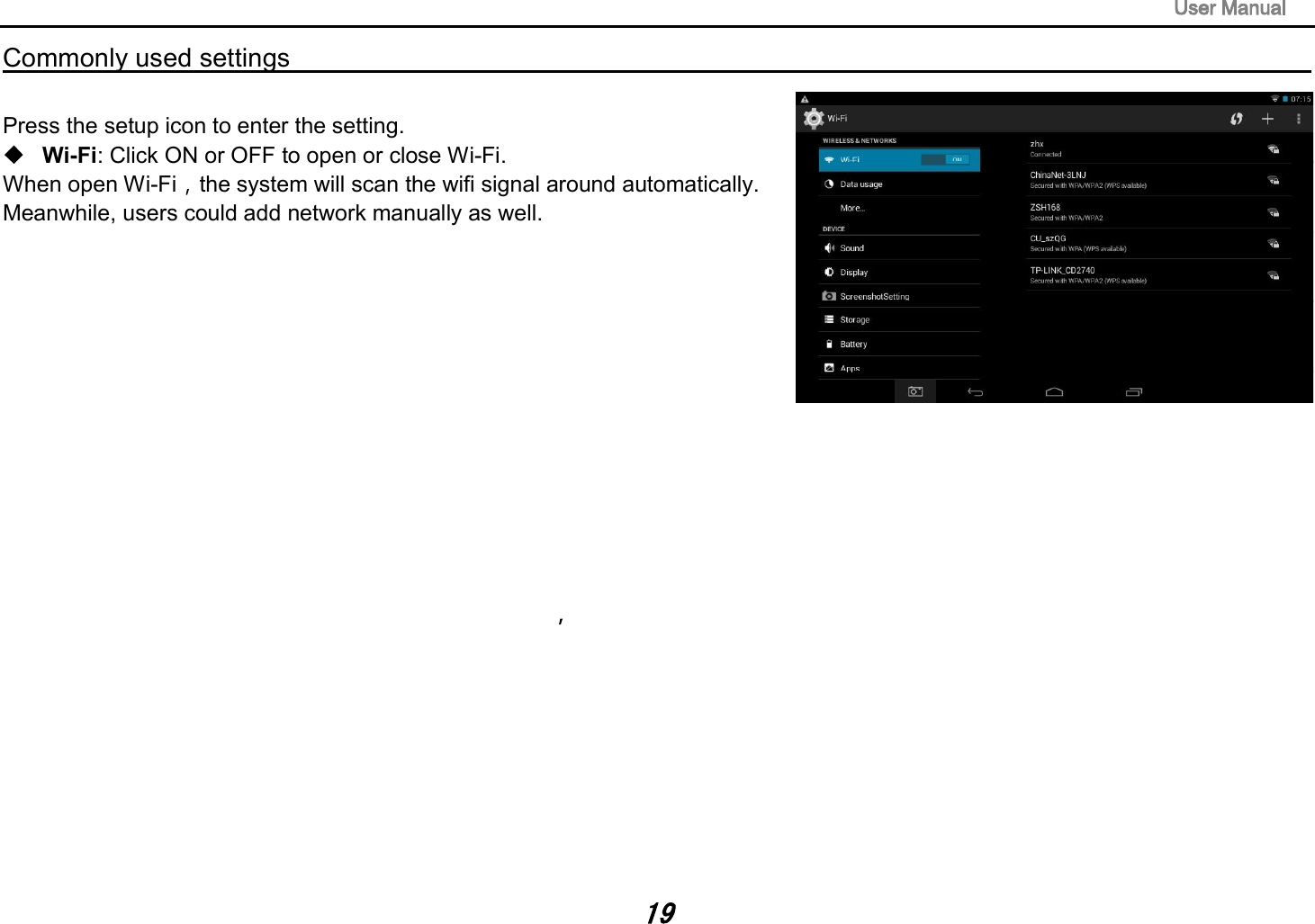 Commonly used settings                                                                                         Press the setup icon to enter the setting. Wi-Fi: Click ON or OFF to open or close Wi-Fi. When open Wi-Fi the system will scan the wifi signal around automatically. Meanwhile, users could add network manually as well.   