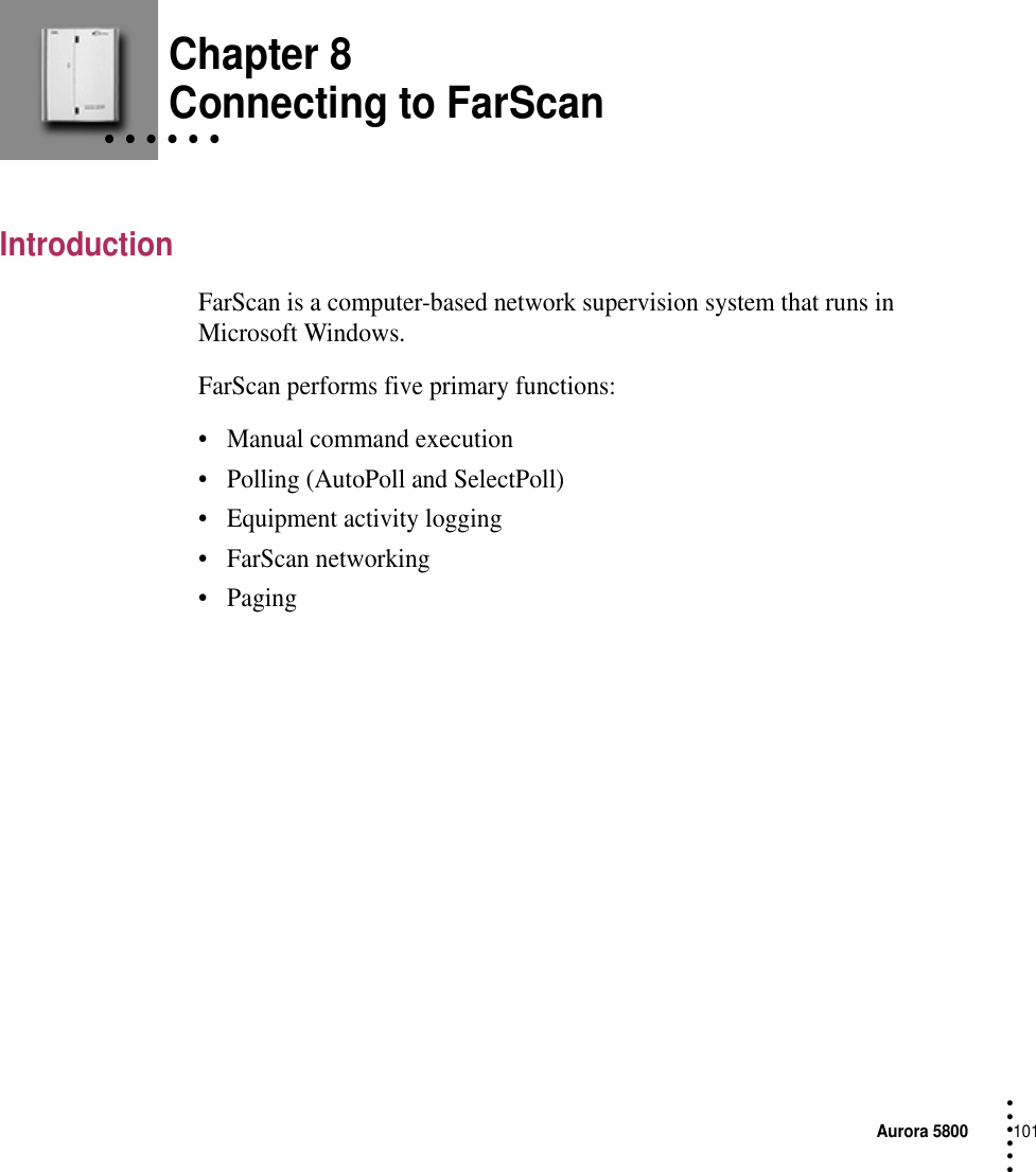 Aurora 5800101 • • • ••• Chapter 8• • • • • • Connecting to FarScanIntroductionFarScan is a computer-based network supervision system that runs in Microsoft Windows.FarScan performs five primary functions:•Manual command execution•Polling (AutoPoll and SelectPoll)•Equipment activity logging•FarScan networking•Paging