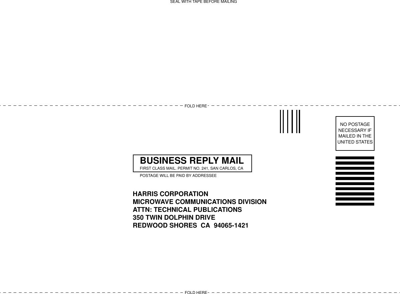 NO POSTAGE NECESSARY IF MAILED IN THE UNITED STATESBUSINESS REPLY MAILFIRST CLASS MAIL. PERMIT NO. 241, SAN CARLOS, CAPOSTAGE WILL BE PAID BY ADDRESSEEHARRIS CORPORATIONMICROWAVE COMMUNICATIONS DIVISIONATTN: TECHNICAL PUBLICATIONS350 TWIN DOLPHIN DRIVEREDWOOD SHORES  CA  94065-1421FOLD HEREFOLD HERESEAL WITH TAPE BEFORE MAILING