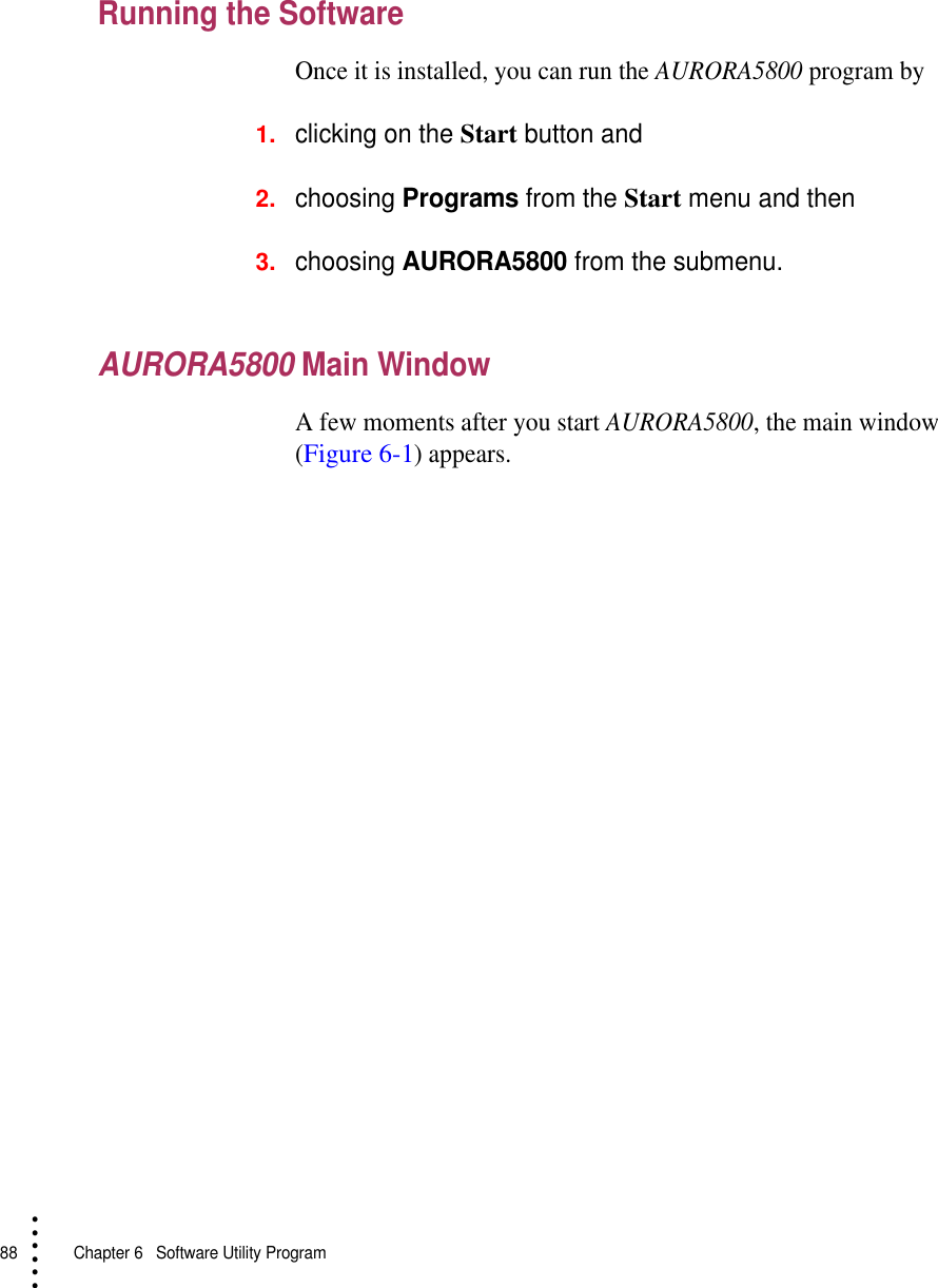 88   Chapter 6  Software Utility Program• • • •••Running the SoftwareOnce it is installed, you can run the AURORA5800 program by1.clicking on the Start button and 2.choosing Programs from the Start menu and then3.choosing AURORA5800 from the submenu.AURORA5800 Main WindowA few moments after you start AURORA5800, the main window (Figure 6-1) appears.