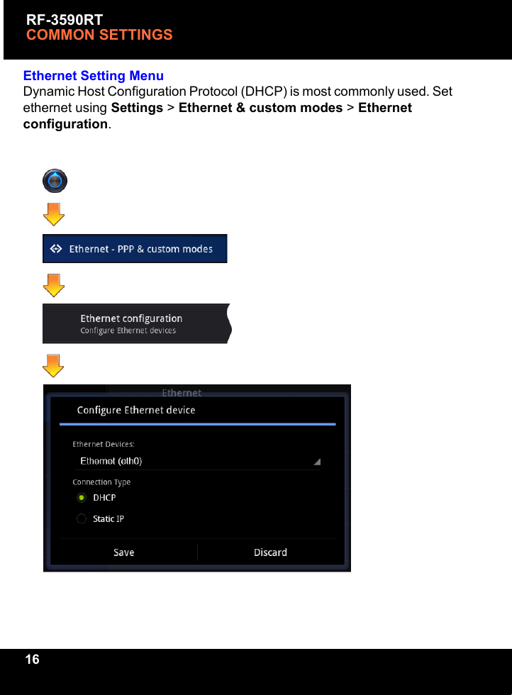 RF-3590RTCOMMON SETTINGS16Ethernet Setting MenuDynamic Host Configuration Protocol (DHCP) is most commonly used. Set ethernet using Settings &gt; Ethernet &amp; custom modes &gt; Ethernet configuration.