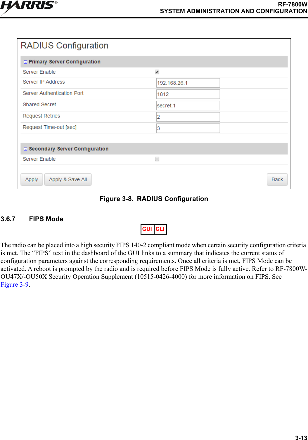 3-13RF-7800WSYSTEM ADMINISTRATION AND CONFIGURATIONR3.6.7 FIPS ModeThe radio can be placed into a high security FIPS 140-2 compliant mode when certain security configuration criteria is met. The “FIPS” text in the dashboard of the GUI links to a summary that indicates the current status of configuration parameters against the corresponding requirements. Once all criteria is met, FIPS Mode can be activated. A reboot is prompted by the radio and is required before FIPS Mode is fully active. Refer to RF-7800W-OU47X/-OU50X Security Operation Supplement (10515-0426-4000) for more information on FIPS. See Figure 3-9.Figure 3-8. RADIUS Configuration GUI CLI