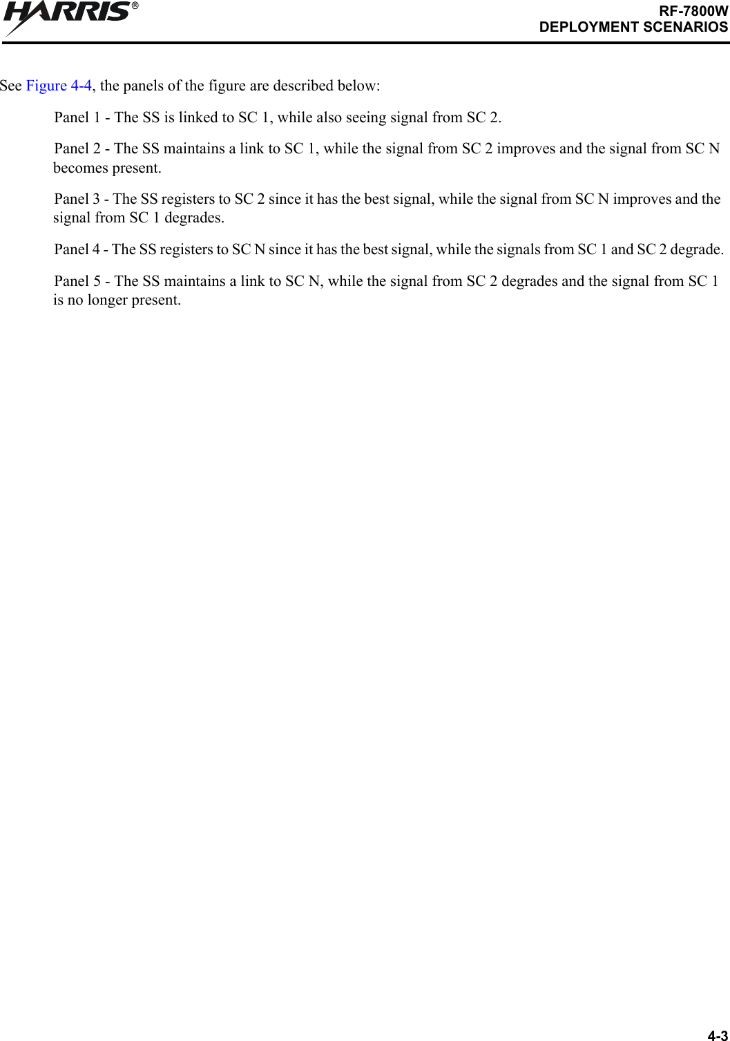 4-3RF-7800WDEPLOYMENT SCENARIOSRSee Figure 4-4, the panels of the figure are described below:Panel 1 - The SS is linked to SC 1, while also seeing signal from SC 2.Panel 2 - The SS maintains a link to SC 1, while the signal from SC 2 improves and the signal from SC N becomes present.Panel 3 - The SS registers to SC 2 since it has the best signal, while the signal from SC N improves and the signal from SC 1 degrades.Panel 4 - The SS registers to SC N since it has the best signal, while the signals from SC 1 and SC 2 degrade.Panel 5 - The SS maintains a link to SC N, while the signal from SC 2 degrades and the signal from SC 1 is no longer present.
