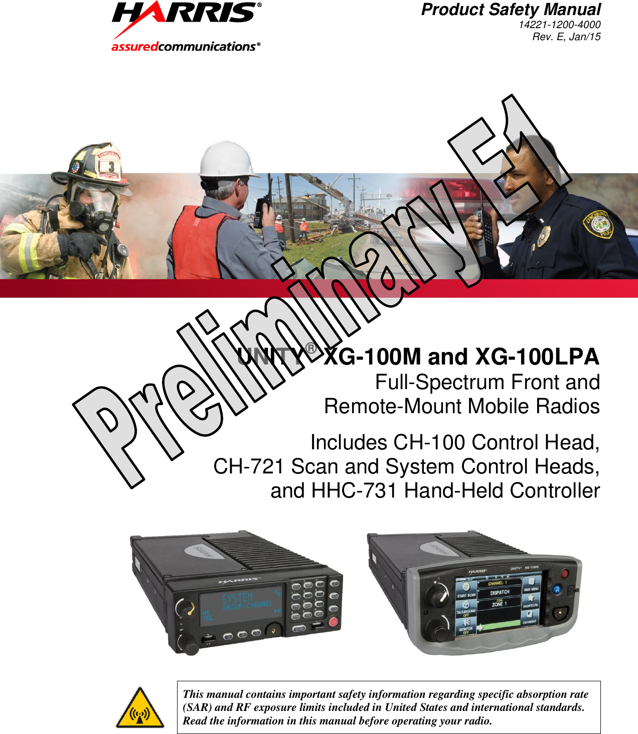 Product Safety Manual 14221-1200-4000 Rev. E, Jan/15   UNITY® XG-100M and XG-100LPA Full-Spectrum Front and Remote-Mount Mobile Radios Includes CH-100 Control Head, CH-721 Scan and System Control Heads, and HHC-731 Hand-Held Controller                          This manual contains important safety information regarding specific absorption rate (SAR) and RF exposure limits included in United States and international standards.  Read the information in this manual before operating your radio.  