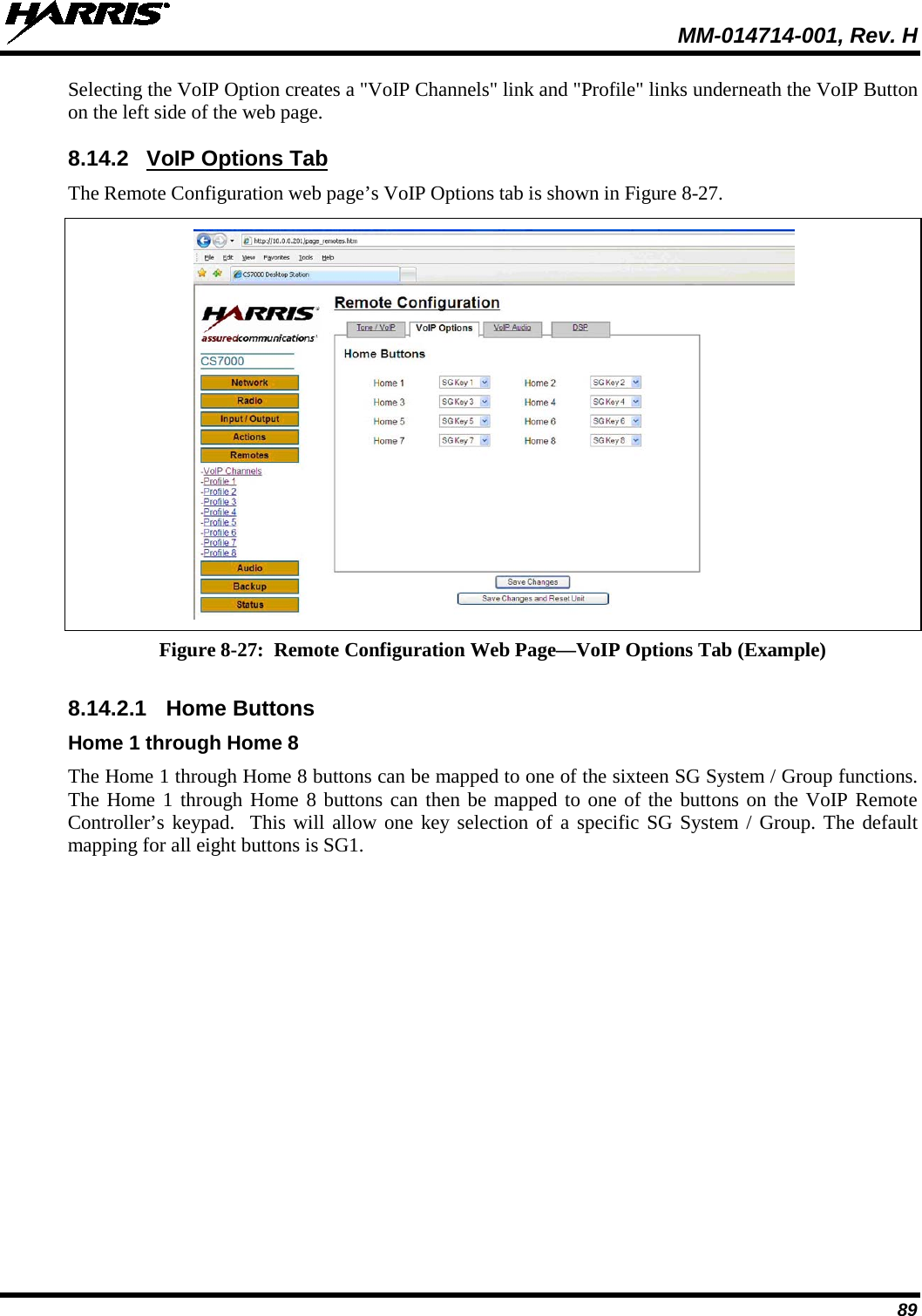  MM-014714-001, Rev. H 89 Selecting the VoIP Option creates a &quot;VoIP Channels&quot; link and &quot;Profile&quot; links underneath the VoIP Button on the left side of the web page. 8.14.2 VoIP Options Tab The Remote Configuration web page’s VoIP Options tab is shown in Figure 8-27.   Figure 8-27:  Remote Configuration Web Page—VoIP Options Tab (Example)  8.14.2.1 Home Buttons Home 1 through Home 8 The Home 1 through Home 8 buttons can be mapped to one of the sixteen SG System / Group functions.  The Home 1 through Home 8 buttons can then be mapped to one of the buttons on the VoIP Remote Controller’s keypad.  This will allow one key selection of a specific SG System / Group. The default mapping for all eight buttons is SG1. 