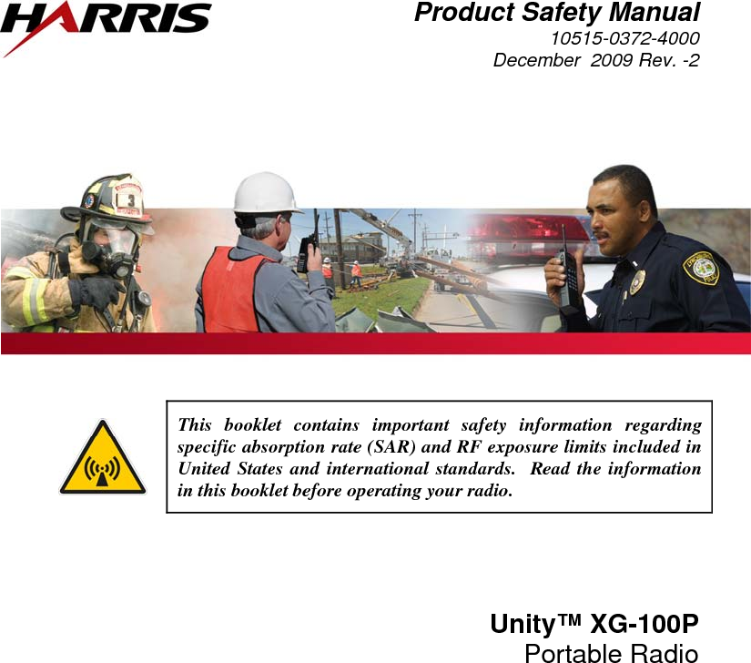  Product Safety Manual 10515-0372-4000 December  2009 Rev. -2     This booklet contains important safety information regarding specific absorption rate (SAR) and RF exposure limits included in United States and international standards.  Read the information in this booklet before operating your radio. Unity™ XG-100P Portable Radio 