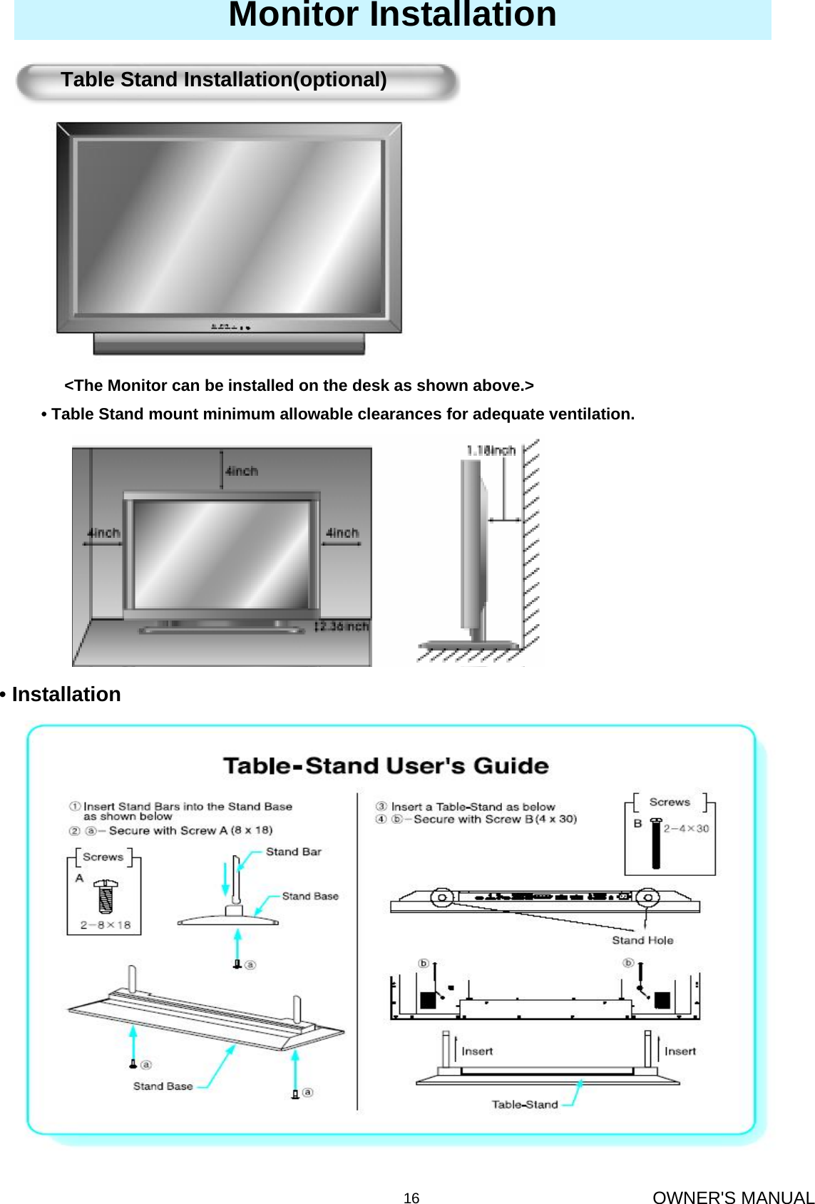 OWNER&apos;S MANUAL16Monitor Installation&lt;The Monitor can be installed on the desk as shown above.&gt;• Table Stand mount minimum allowable clearances for adequate ventilation.Table Stand Installation(optional)•Installation