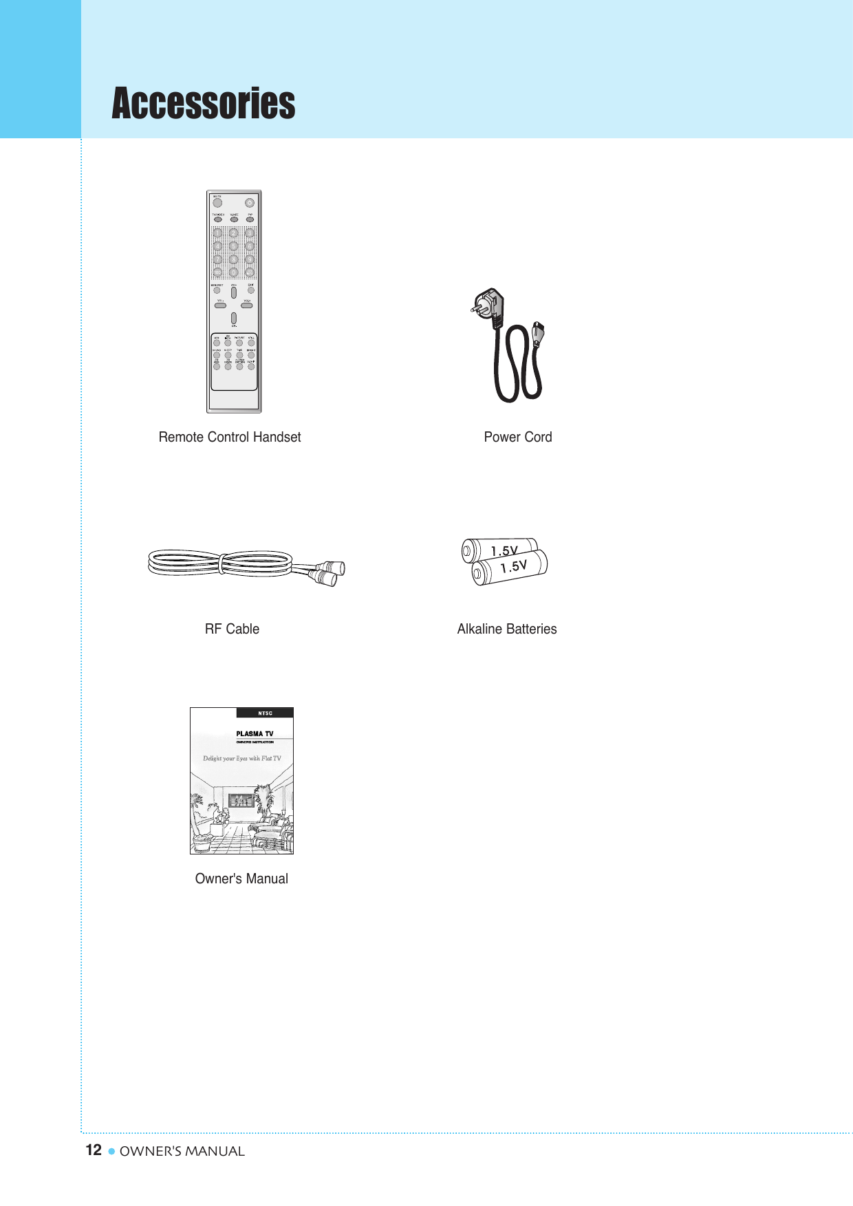 Accessories12 OWNER&apos;S MANUALRemote Control Handset Power CordRF Cable Alkaline BatteriesOwner&apos;s Manual