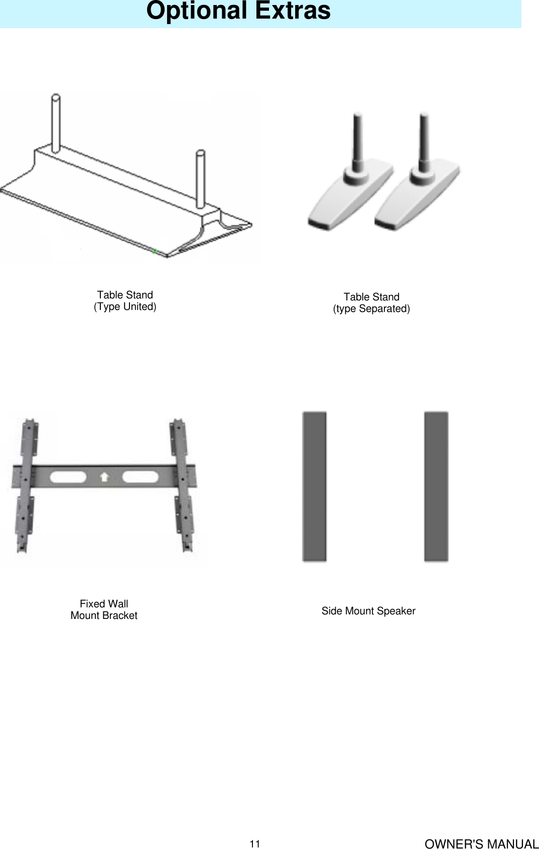 OWNER&apos;S MANUAL11Optional ExtrasTable Stand(Type United) Table Stand(type Separated)Fixed WallMount Bracket Side Mount Speaker