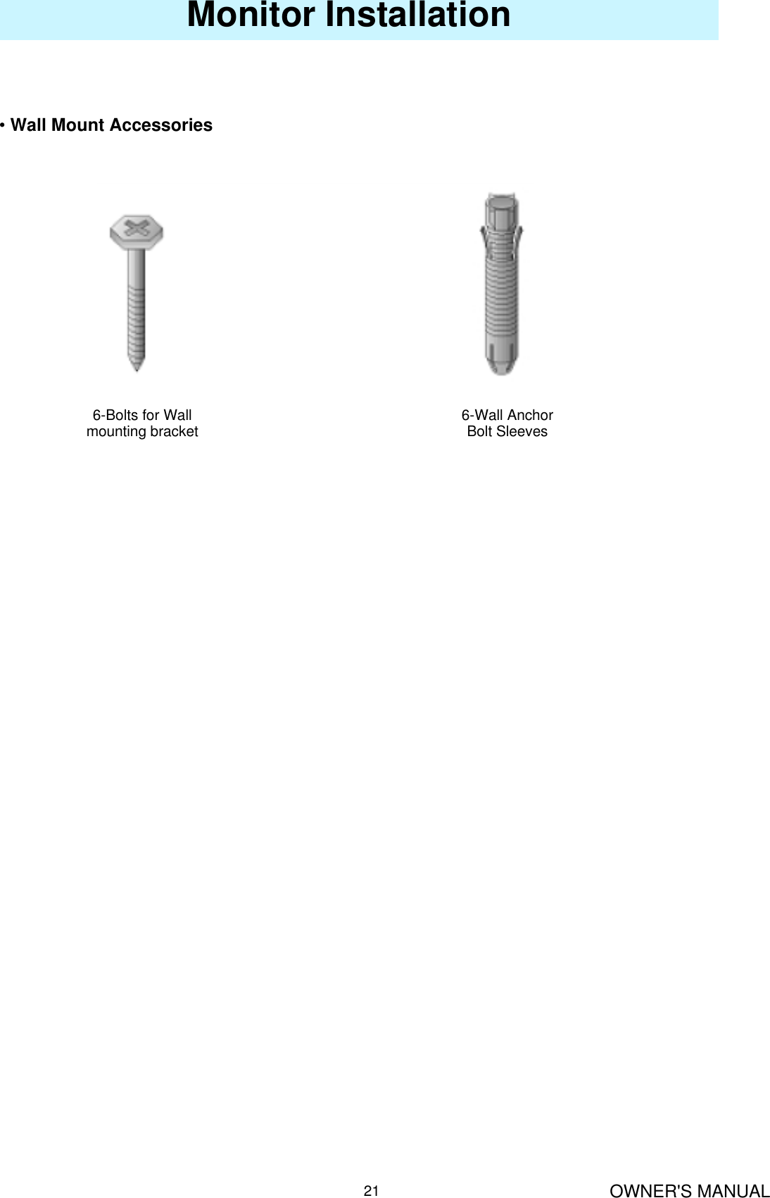 OWNER&apos;S MANUAL21Monitor Installation•Wall Mount Accessories6-Bolts for Wallmounting bracket 6-Wall AnchorBolt Sleeves
