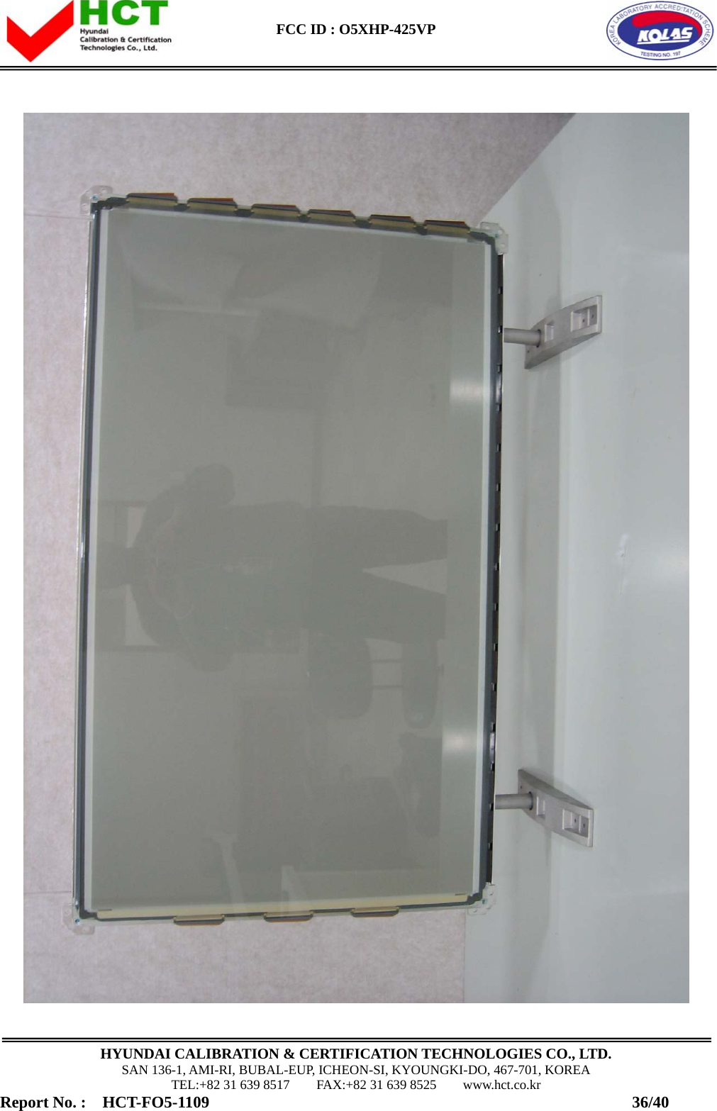  FCC ID : O5XHP-425VP      HYUNDAI CALIBRATION &amp; CERTIFICATION TECHNOLOGIES CO., LTD. SAN 136-1, AMI-RI, BUBAL-EUP, ICHEON-SI, KYOUNGKI-DO, 467-701, KOREA TEL:+82 31 639 8517    FAX:+82 31 639 8525    www.hct.co.kr Report No. :  HCT-FO5-1109                                                    36/40  