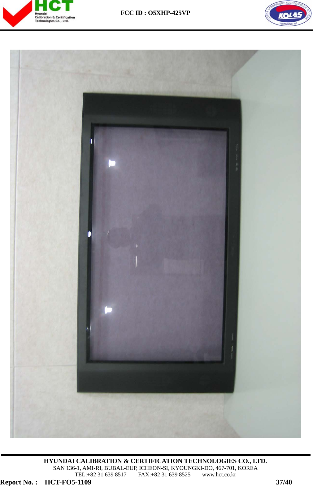  FCC ID : O5XHP-425VP      HYUNDAI CALIBRATION &amp; CERTIFICATION TECHNOLOGIES CO., LTD. SAN 136-1, AMI-RI, BUBAL-EUP, ICHEON-SI, KYOUNGKI-DO, 467-701, KOREA TEL:+82 31 639 8517    FAX:+82 31 639 8525    www.hct.co.kr Report No. :  HCT-FO5-1109                                                    37/40  