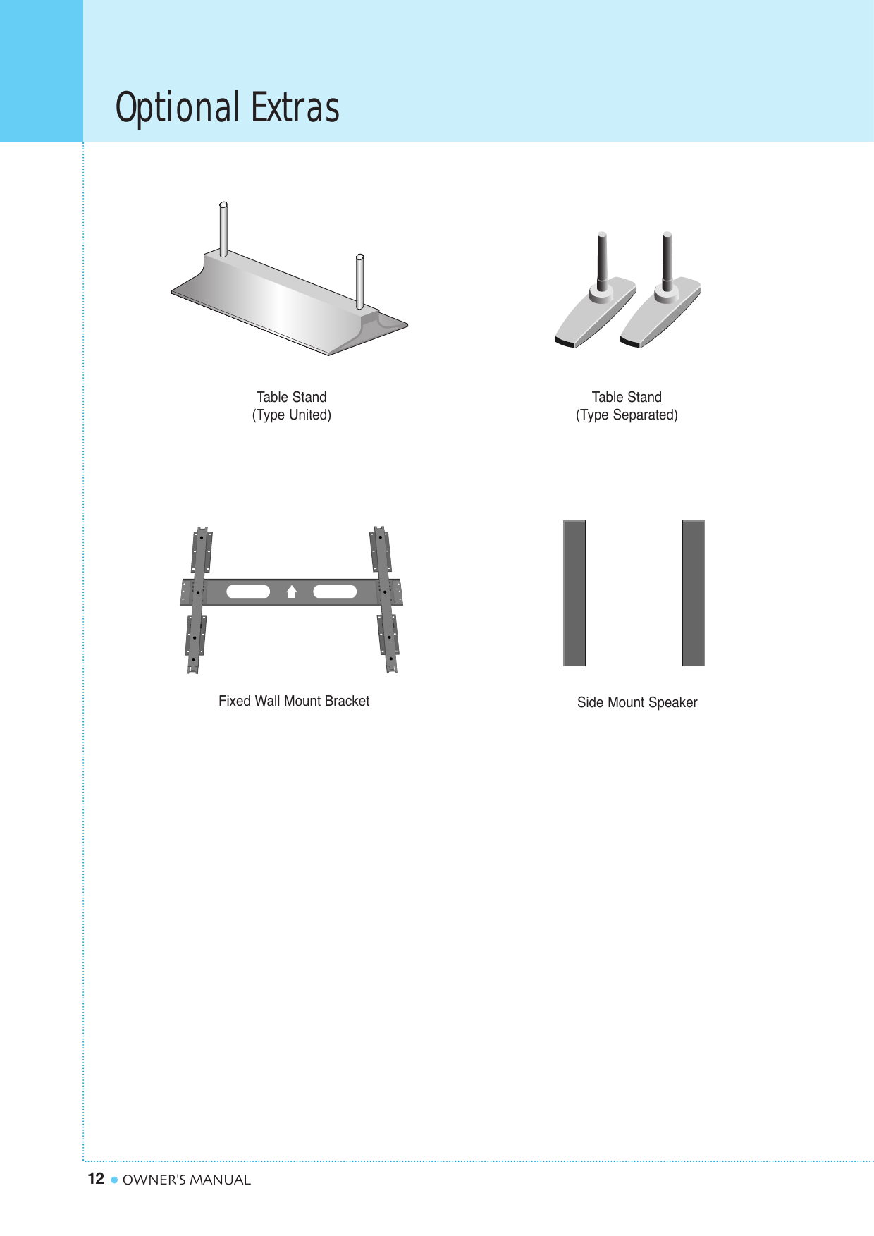 Optional Extras12 OWNER&apos;S MANUALTable Stand(Type United)Table Stand(Type Separated)Fixed Wall Mount Bracket Side Mount Speaker