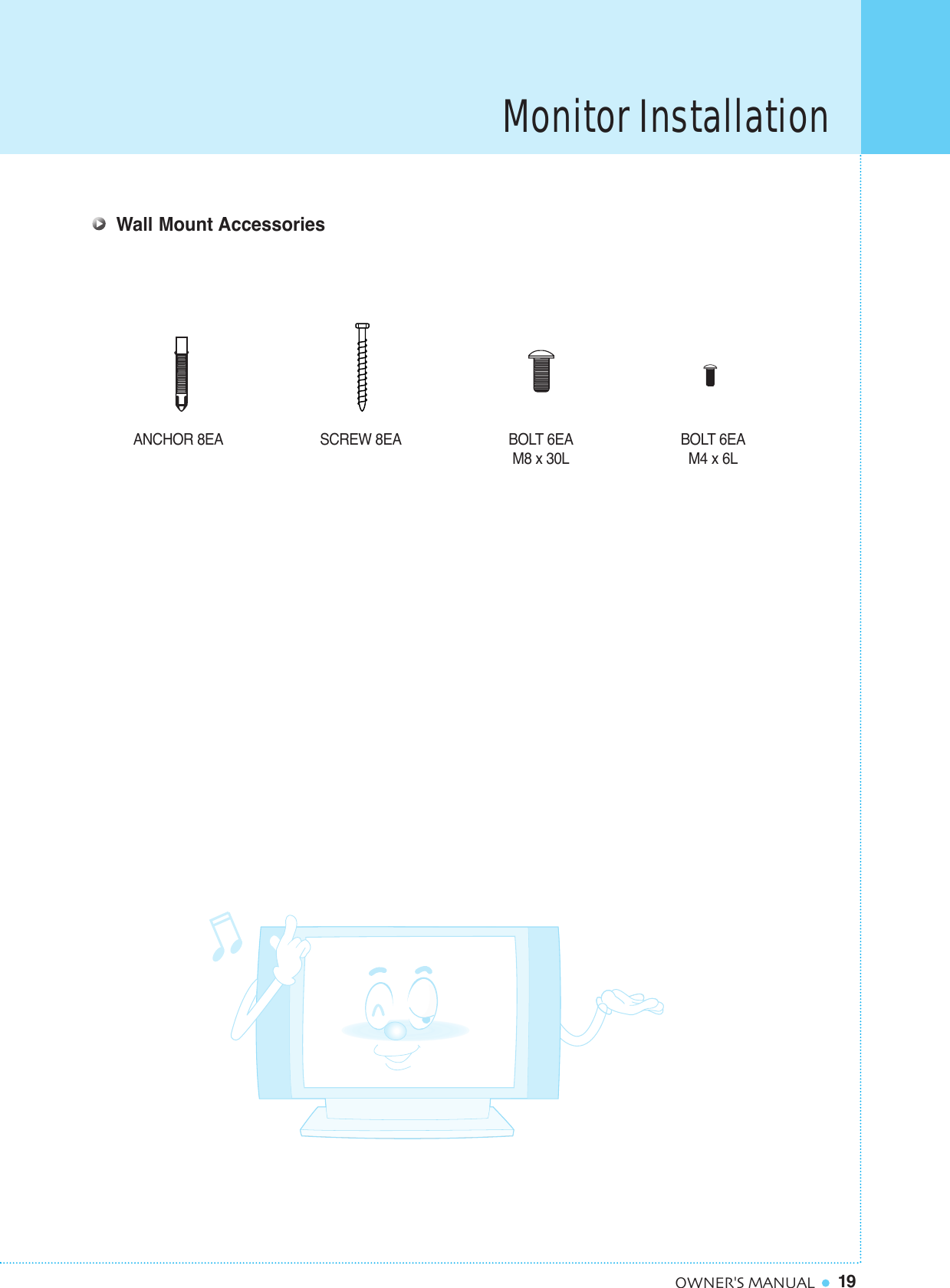 Monitor Installation19OWNER&apos;S MANUALANCHOR 8EA SCREW 8EA BOLT 6EAM8 x 30LBOLT 6EAM4 x 6LWall Mount Accessories