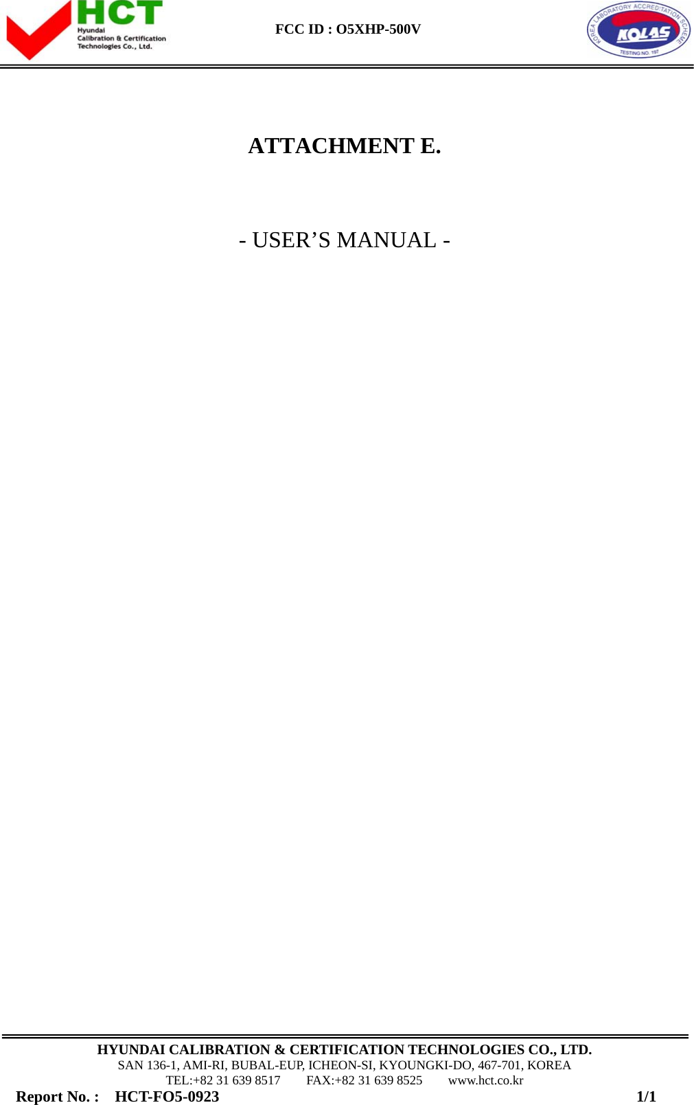    FCC ID : O5XHP-500V    HYUNDAI CALIBRATION &amp; CERTIFICATION TECHNOLOGIES CO., LTD. SAN 136-1, AMI-RI, BUBAL-EUP, ICHEON-SI, KYOUNGKI-DO, 467-701, KOREA TEL:+82 31 639 8517    FAX:+82 31 639 8525    www.hct.co.kr Report No. :  HCT-FO5-0923                                                     1/1    ATTACHMENT E.   - USER’S MANUAL -                                  