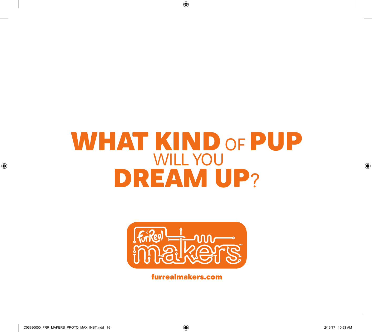 WHAT KIND OF PUP WILL YOUDREAM UP?C03990000_FRR_MAKERS_PROTO_MAX_INST.indd   16 2/15/17   10:53 AM