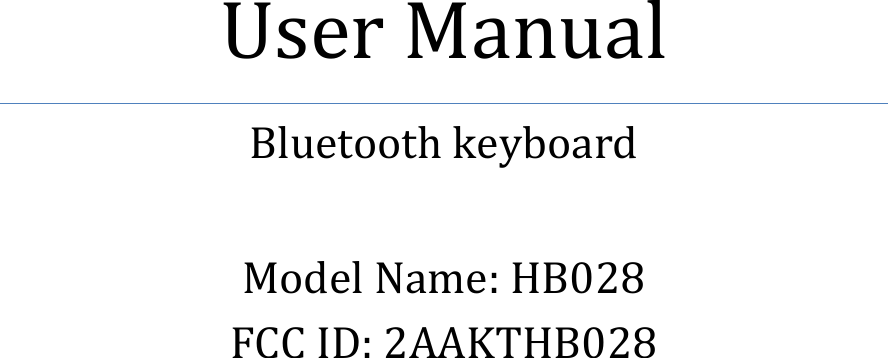         User Manual Bluetooth keyboard    Model Name: HB028  FCC ID: 2AAKTHB028     