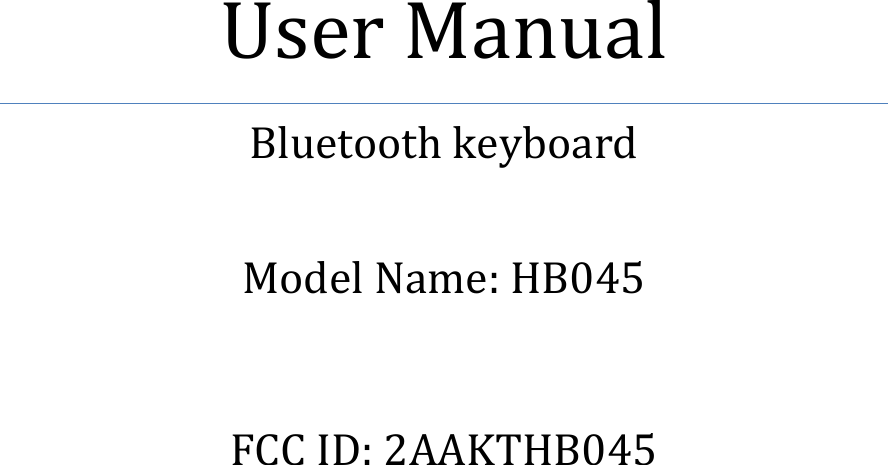         User Manual Bluetooth keyboard    Model Name: HB045  FCC ID: 2AAKTHB045     