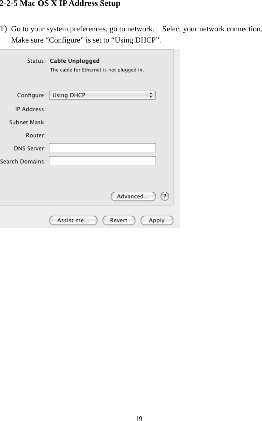 19 2-2-5 Mac OS X IP Address Setup  1) Go to your system preferences, go to network.    Select your network connection.   Make sure “Configure” is set to “Using DHCP”.   