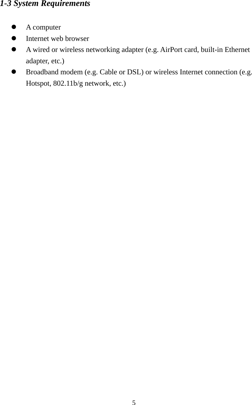 5 1-3 System Requirements   A computer    Internet web browser  A wired or wireless networking adapter (e.g. AirPort card, built-in Ethernet adapter, etc.)  Broadband modem (e.g. Cable or DSL) or wireless Internet connection (e.g. Hotspot, 802.11b/g network, etc.) 