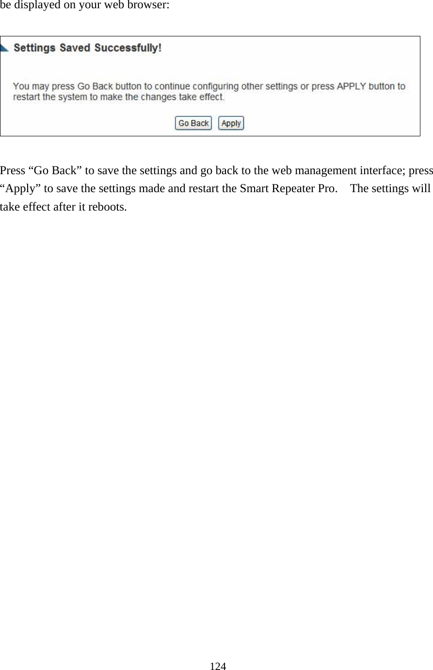 124 be displayed on your web browser:    Press “Go Back” to save the settings and go back to the web management interface; press “Apply” to save the settings made and restart the Smart Repeater Pro.    The settings will take effect after it reboots.     