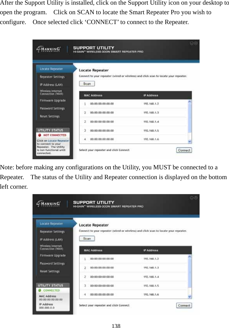 138    After the Support Utility is installed, click on the Support Utility icon on your desktop to open the program.    Click on SCAN to locate the Smart Repeater Pro you wish to configure.    Once selected click ‘CONNECT’ to connect to the Repeater.   Note: before making any configurations on the Utility, you MUST be connected to a Repeater.    The status of the Utility and Repeater connection is displayed on the bottom left corner.      