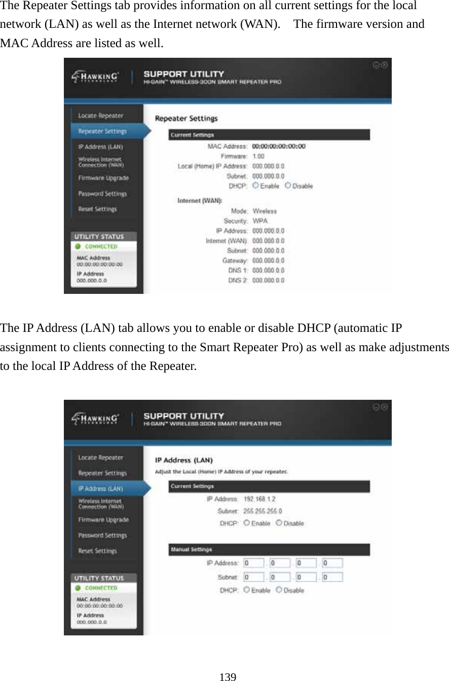 139  The Repeater Settings tab provides information on all current settings for the local network (LAN) as well as the Internet network (WAN).    The firmware version and MAC Address are listed as well.   The IP Address (LAN) tab allows you to enable or disable DHCP (automatic IP assignment to clients connecting to the Smart Repeater Pro) as well as make adjustments to the local IP Address of the Repeater.    