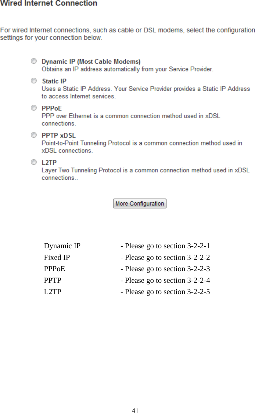 41   Dynamic IP      - Please go to section 3-2-2-1 Fixed IP        - Please go to section 3-2-2-2 PPPoE        - Please go to section 3-2-2-3 PPTP        - Please go to section 3-2-2-4 L2TP        - Please go to section 3-2-2-5  