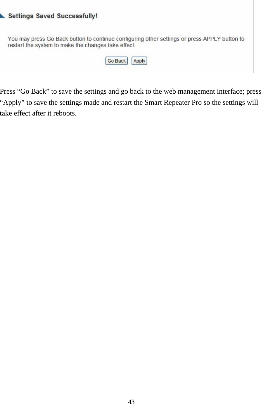 43   Press “Go Back” to save the settings and go back to the web management interface; press “Apply” to save the settings made and restart the Smart Repeater Pro so the settings will take effect after it reboots. 