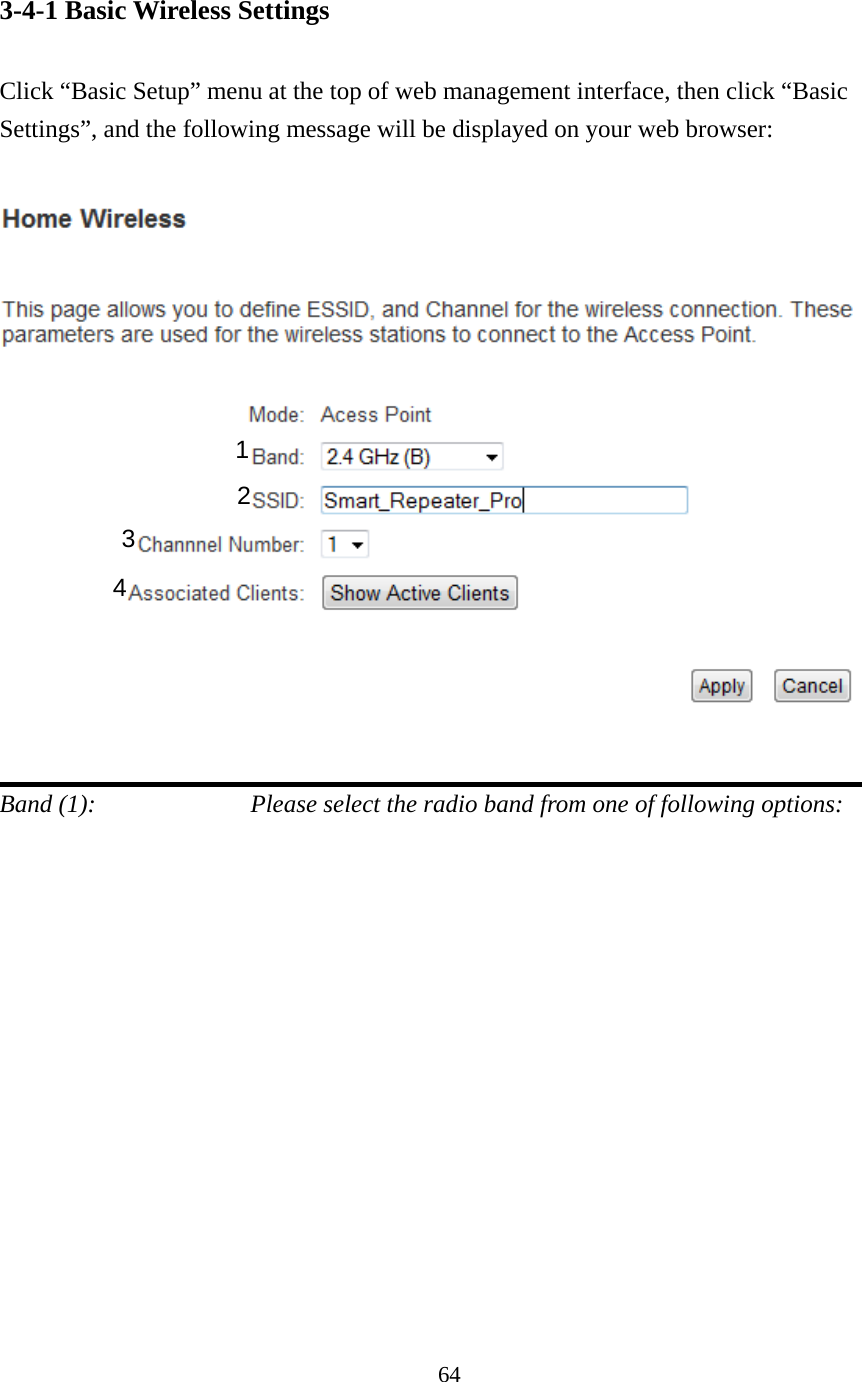 64 3-4-1 Basic Wireless Settings  Click “Basic Setup” menu at the top of web management interface, then click “Basic Settings”, and the following message will be displayed on your web browser:    Band (1):    Please select the radio band from one of following options:  1 2 3 4 