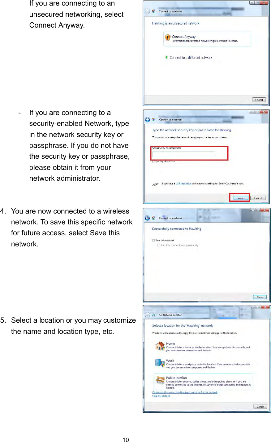  10 -  If you are connecting to an unsecured networking, select Connect Anyway.     -  If you are connecting to a security-enabled Network, type in the network security key or passphrase. If you do not have the security key or passphrase, please obtain it from your network administrator.   4.  You are now connected to a wireless network. To save this specific network for future access, select Save this network.    5.  Select a location or you may customize the name and location type, etc.  