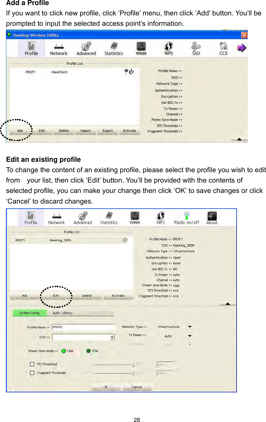  28 Add a Profile If you want to click new profile, click ‘Profile’ menu, then click ‘Add’ button. You’ll be prompted to input the selected access point’s information.   Edit an existing profile To change the content of an existing profile, please select the profile you wish to edit from    your list, then click ‘Edit’ button. You’ll be provided with the contents of selected profile, you can make your change then click ‘OK’ to save changes or click ‘Cancel’ to discard changes.    