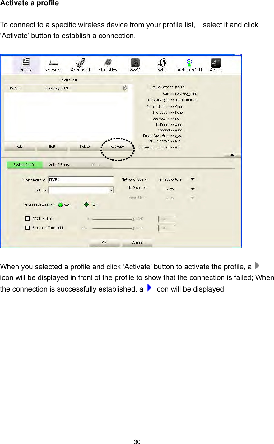  30 Activate a profile  To connect to a specific wireless device from your profile list,    select it and click ‘Activate’ button to establish a connection.    When you selected a profile and click ‘Activate’ button to activate the profile, a   icon will be displayed in front of the profile to show that the connection is failed; When the connection is successfully established, a    icon will be displayed.   