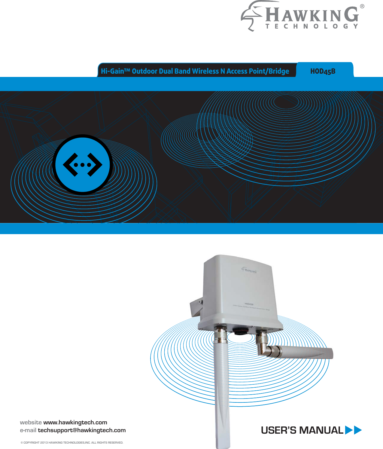 website www.hawkingtech.come-mail techsupport@hawkingtech.com © COPYRIGHT 2013 HAWKING TECHNOLOGIES,INC. ALL RIGHTS RESERVED.        USER’S MANUALHi-Gain™ Outdoor Dual Band Wireless N Access Point/Bridge HOD45BUSER’S MANUAL