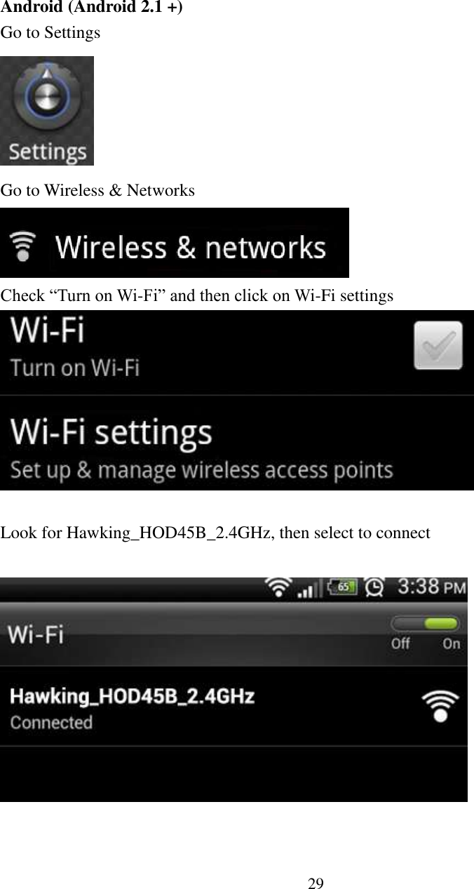 29    Android (Android 2.1 +) Go to Settings  Go to Wireless &amp; Networks  Check “Turn on Wi-Fi” and then click on Wi-Fi settings   Look for Hawking_HOD45B_2.4GHz, then select to connect   