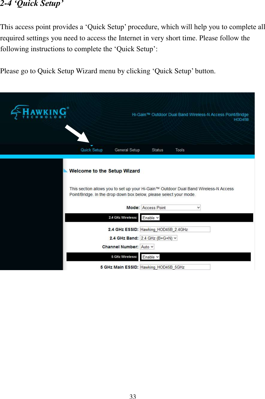 33 2-4 ‘Quick Setup’  This access point provides a ‘Quick Setup’ procedure, which will help you to complete all required settings you need to access the Internet in very short time. Please follow the following instructions to complete the ‘Quick Setup’:  Please go to Quick Setup Wizard menu by clicking ‘Quick Setup’ button.    