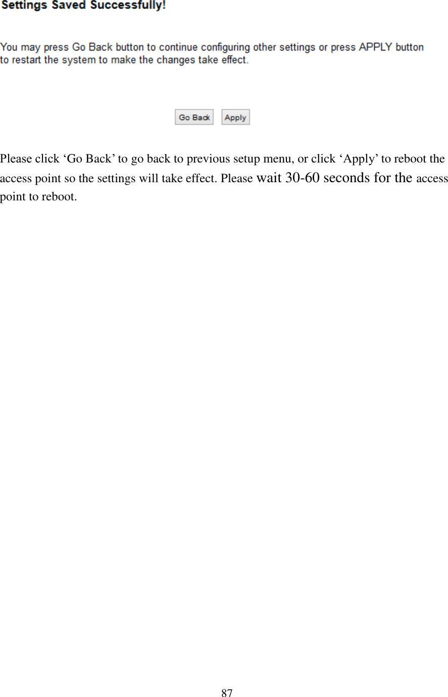 87   Please click ‘Go Back’ to go back to previous setup menu, or click ‘Apply’ to reboot the access point so the settings will take effect. Please wait 30-60 seconds for the access point to reboot. 