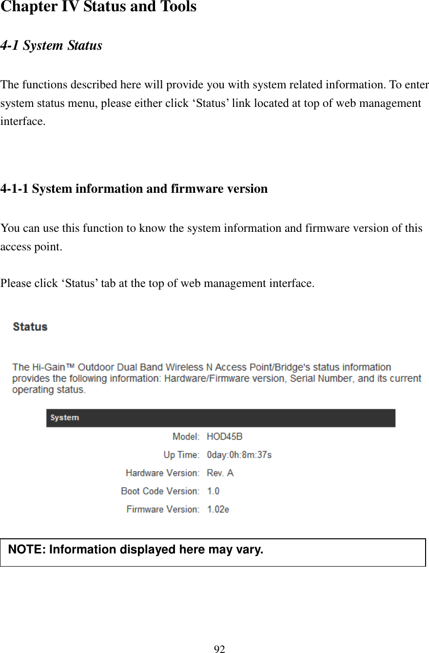 92 Chapter IV Status and Tools 4-1 System Status  The functions described here will provide you with system related information. To enter system status menu, please either click ‘Status’ link located at top of web management interface.   4-1-1 System information and firmware version  You can use this function to know the system information and firmware version of this access point.  Please click ‘Status’ tab at the top of web management interface.        NOTE: Information displayed here may vary. 