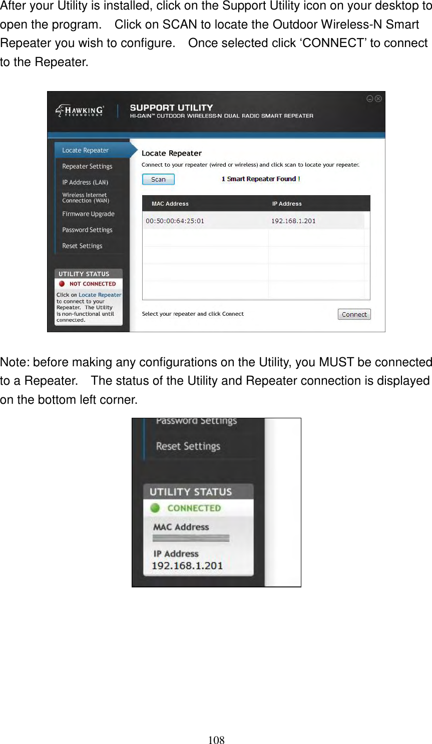 108 After your Utility is installed, click on the Support Utility icon on your desktop to open the program.    Click on SCAN to locate the Outdoor Wireless-N Smart Repeater you wish to configure.    Once selected click „CONNECT‟ to connect to the Repeater.    Note: before making any configurations on the Utility, you MUST be connected to a Repeater.    The status of the Utility and Repeater connection is displayed on the bottom left corner.            