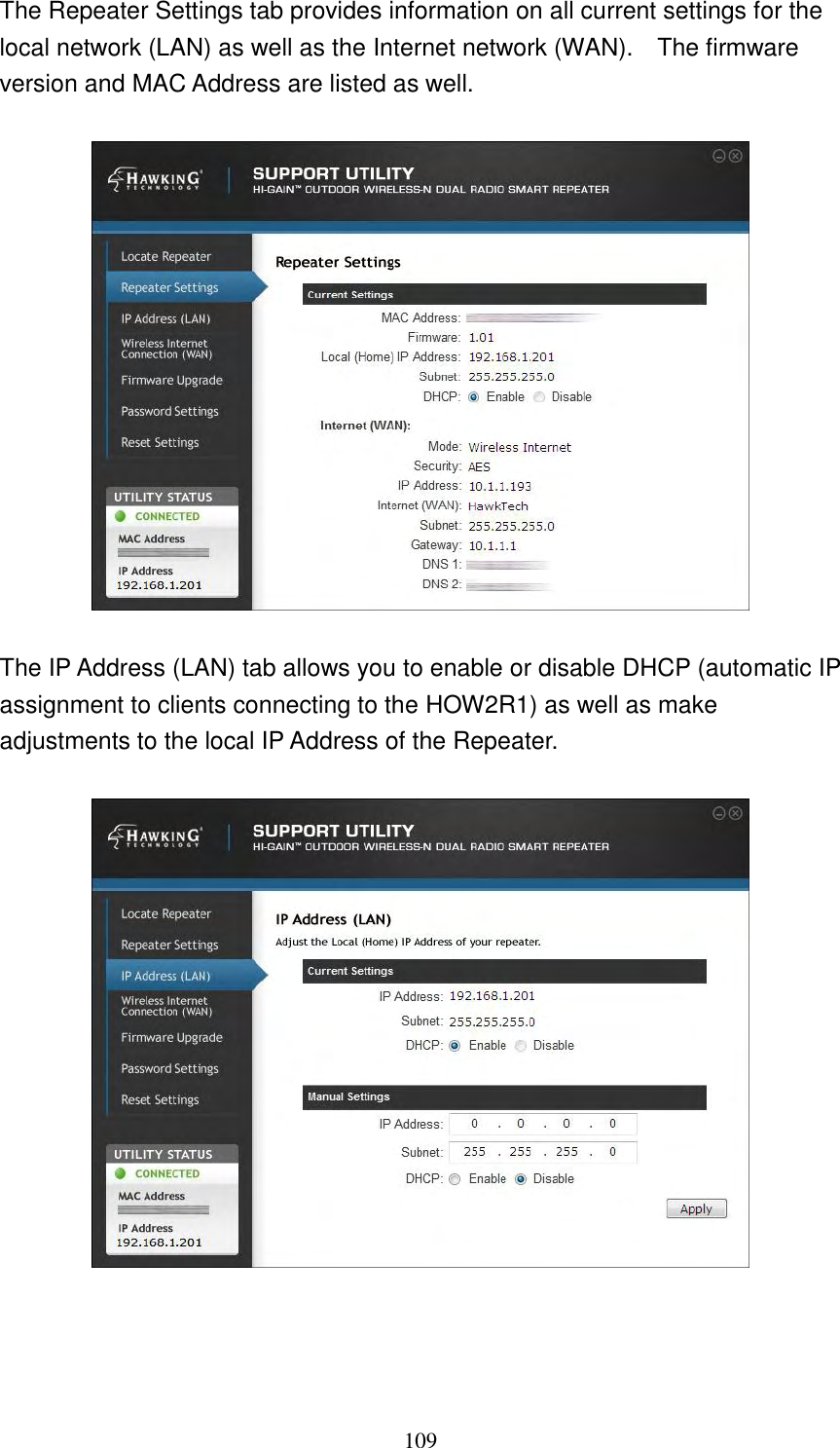 109 The Repeater Settings tab provides information on all current settings for the local network (LAN) as well as the Internet network (WAN).    The firmware version and MAC Address are listed as well.    The IP Address (LAN) tab allows you to enable or disable DHCP (automatic IP assignment to clients connecting to the HOW2R1) as well as make adjustments to the local IP Address of the Repeater.      