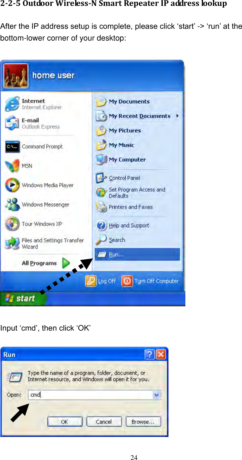 24 2-2-5 Outdoor Wireless-N Smart Repeater IP address lookup    After the IP address setup is complete, please click „start‟ -&gt; „run‟ at the bottom-lower corner of your desktop:    Input „cmd‟, then click „OK‟   