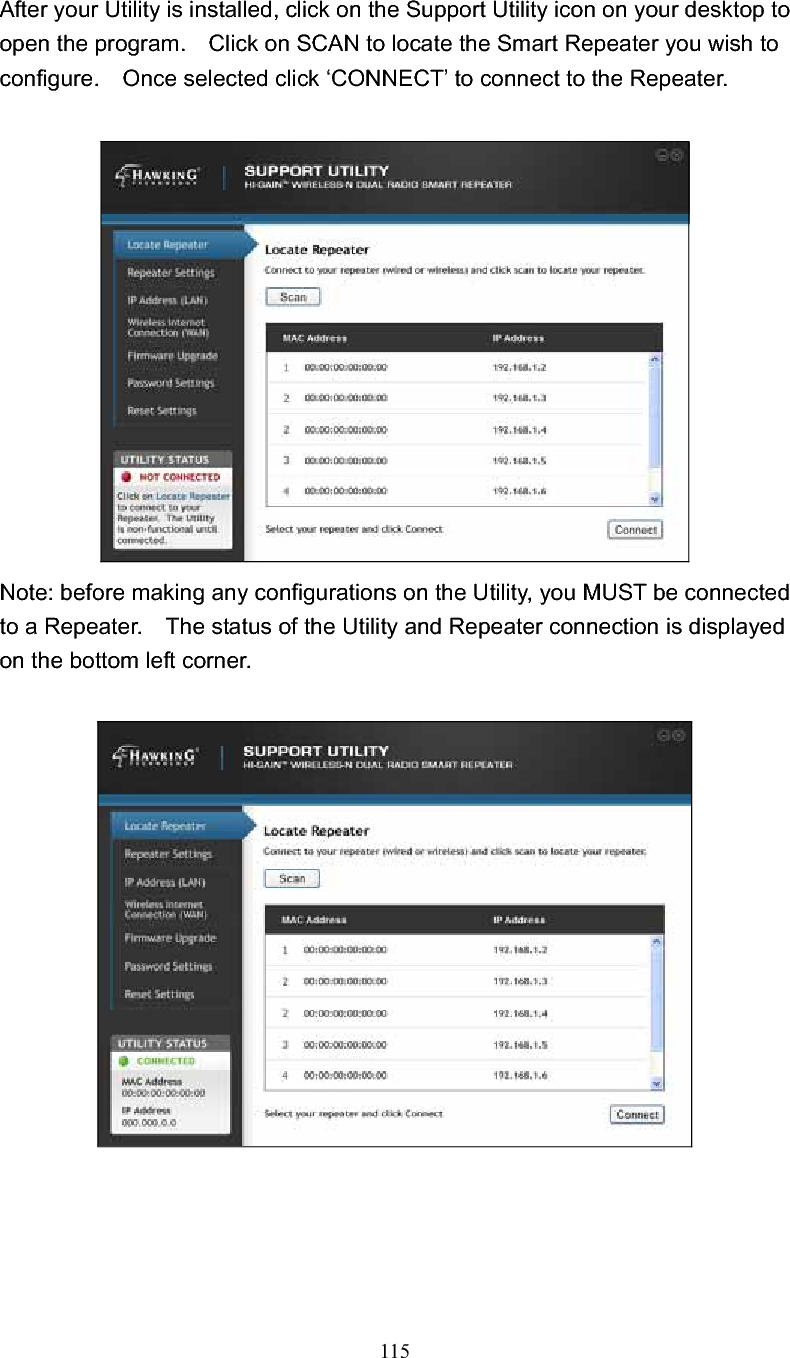 115 After your Utility is installed, click on the Support Utility icon on your desktop to open the program.    Click on SCAN to locate the Smart Repeater you wish to configure.    Once selected click ‘CONNECT’ to connect to the Repeater. Note: before making any configurations on the Utility, you MUST be connected to a Repeater.    The status of the Utility and Repeater connection is displayed on the bottom left corner.     