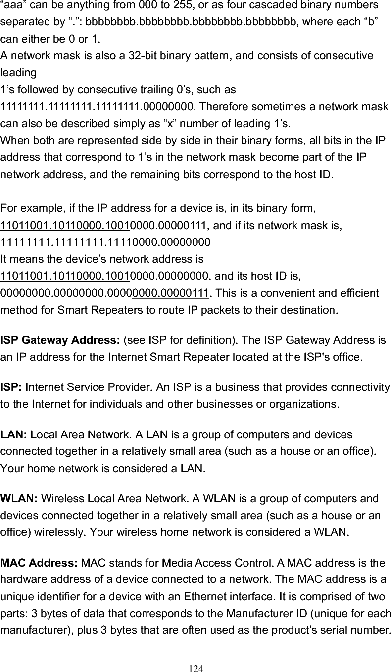 125 NAT: Network Address Translation. This process allows all of the computers on your home network to use one IP address. Using the broadband Smart Repeater’s NAT capability, you can access the Internet from any computer on your home network without having to purchase more IP addresses from your ISP.  Port: Network Clients (LAN PC) uses port numbers to distinguish one network application/protocol over another. Below is a list of common applications and protocol/port numbers: Application Protocol Port NumberTelnet TCP 23 FTP TCP 21 SMTP TCP 25 POP3 TCP 110 H.323 TCP 1720 SNMP UCP 161 SNMP Trap  UDP  162 HTTP TCP 80 PPTP TCP 1723 PC Anywhere  TCP  5631 PC Anywhere  UDP  5632 PPPoE: Point-to-Point Protocol over Ethernet. Point-to-Point Protocol is a secure data transmission method originally created for dial-up connections; PPPoE is for Ethernet connections. PPPoE relies on two widely accepted standards, Ethernet and the Point-to-Point Protocol. It is a communications protocol for transmitting information over Ethernet between different manufacturers Protocol: A protocol is a set of rules for interaction agreed upon between multiple parties so that when they interface with each other based on such a protocol, the interpretation of their behavior is well defined and can be made objectively, without confusion or misunderstanding.   